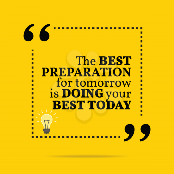 Inspirational motivational quote. The best preparation for tomorrow is doing your best today. Simple trendy design.