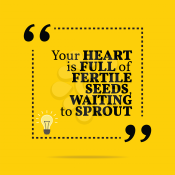 Inspirational motivational quote. Your heart is full of fertile seed, waiting to sprout. Simple trendy design.