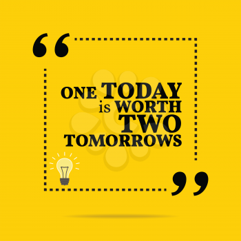 Inspirational motivational quote. One today is worth two tomorrows. Simple trendy design.