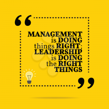 Inspirational motivational quote. Management is doing things right; leadership is doing the right things. Simple trendy design.