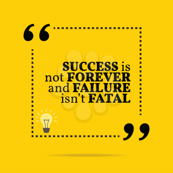 Inspirational motivational quote. Success is not forever and failure isn't fatal. Simple trendy design.