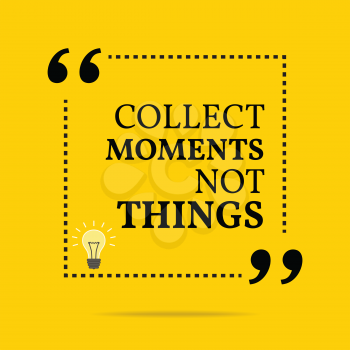 Inspirational motivational quote. Collect moments not things. Simple trendy design.