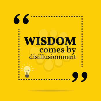 Inspirational motivational quote. Wisdom come by disillusionment. Simple trendy design.