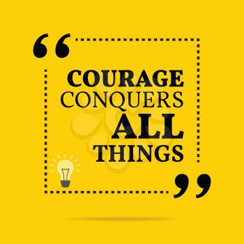 Inspirational motivational quote. Courage conquers all things. Simple trendy design.