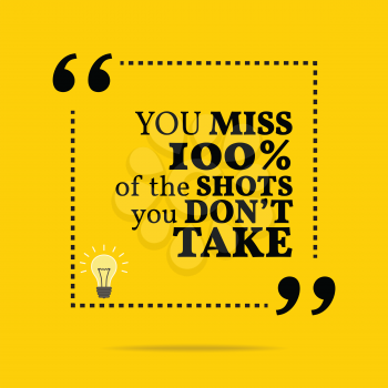Inspirational motivational quote. You miss 100% of the shots you don't take. Simple trendy design.