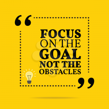Inspirational motivational quote. Focus on the goal not the obstacles. Simple trendy design.