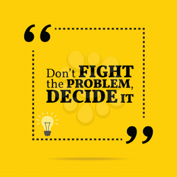 Inspirational motivational quote. Don't fight the problem, decide it. Simple trendy design.