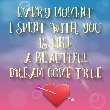 Valentine's day greetings card. Every Moment I Spent With You is Like a Beautiful Dream Come True. Vector illustration