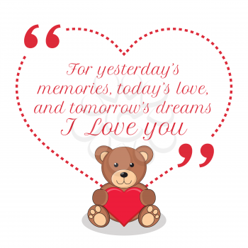 Inspirational love quote. For yesterday's memories, today's love, and tomorrow's dreams I love you. Simple cute design.