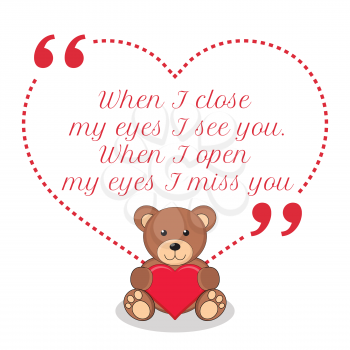 Inspirational love quote. When I close my eyes I see you. When I open my eyes I miss you. Simple cute design.