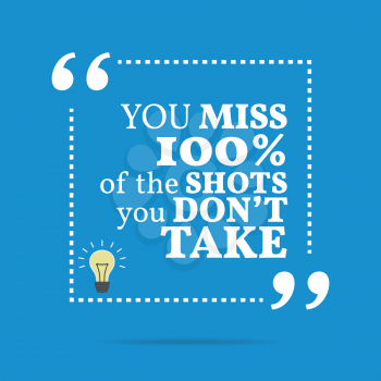 Inspirational motivational quote. You miss 100% of the shots you don't take. Simple trendy design.