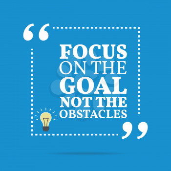 Inspirational motivational quote. Focus on the goal not the obstacles. Simple trendy design.