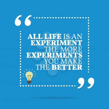 Inspirational motivational quote. All life is an experiment The more experiments you make the better. Simple trendy design.