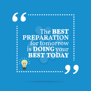 Inspirational motivational quote. The best preparation for tomorrow is doing your best today. Simple trendy design.
