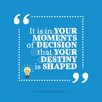 Inspirational motivational quote. It is in your moments of decision that your destiny is shaped. Simple trendy design.