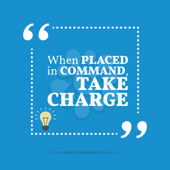 Inspirational motivational quote. When placed in command, take charge. Simple trendy design.