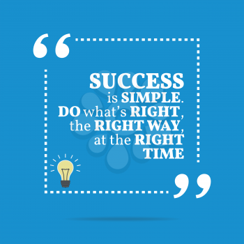 Inspirational motivational quote. Success is simple. Do what's right, the right way, at the right time. Simple trendy design.