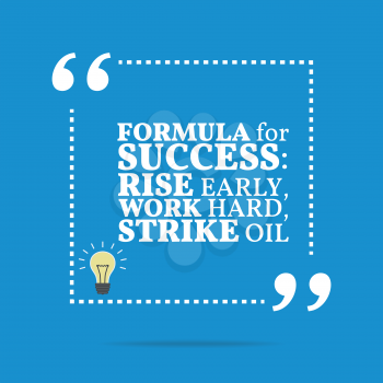 Inspirational motivational quote. Formula for success: rise early, work hard, strike oil. Simple trendy design.