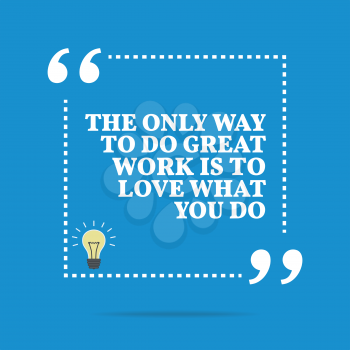 Inspirational motivational quote. The only way to do great work is to love what you do. Simple trendy design.