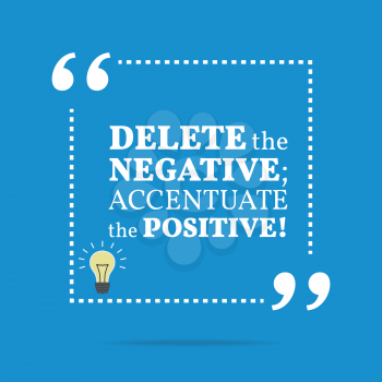 Inspirational motivational quote. Delete the negative; accentuate the positive! Simple trendy design.