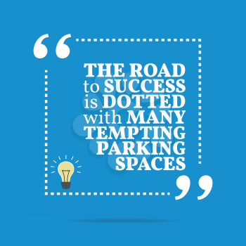 Inspirational motivational quote. The road to success is dotted with many tempting parking spaces. Simple trendy design.