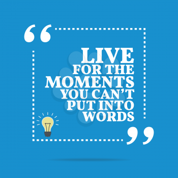 Inspirational motivational quote. Live for the moments you can't put into words. Simple trendy design.