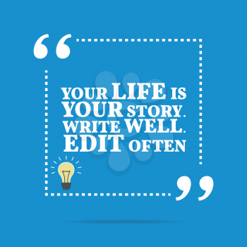 Inspirational motivational quote. Your life is your story. Write well. Edit often. Simple trendy design.