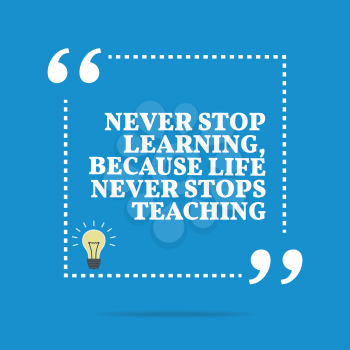 Inspirational motivational quote. Never stop learning, because life never stops teaching. Simple trendy design.