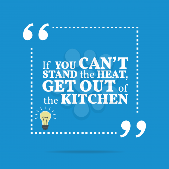 Inspirational motivational quote. If you can't stand the heat, get out of the kitchen. Simple trendy design.