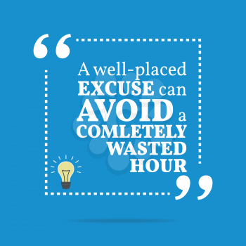 Inspirational motivational quote. A well-placed excuse can avoid a completely wasted hour. Simple trendy design.