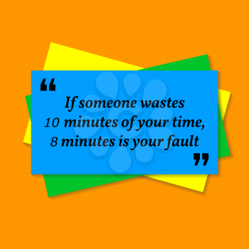 Inspirational motivational quote. If someone wastes 10 minutes of your time, 8 minutes is your fault. Business card style quote on orange background