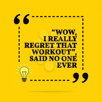 Inspirational motivational quote. Wow, I really regret that workout, said no one ever. Vector simple design. Black text over yellow background 