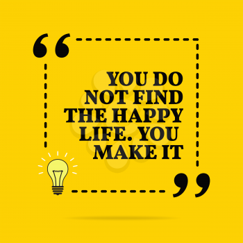Inspirational motivational quote. You do not find the happy life. You make it. Vector simple design. Black text over yellow background 