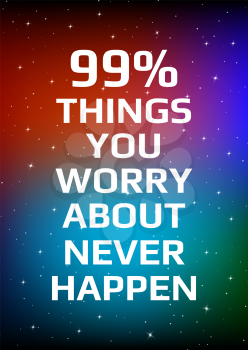 Motivational poster. 99% things you worry about never happen. Open space, starry sky style. Print design. Dark background