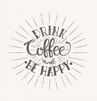 Drink coffee and be happy - hipster vintage stylized lettering. Inscription for prints and posters, menu design, invitation and greeting cards. Vector illustration.