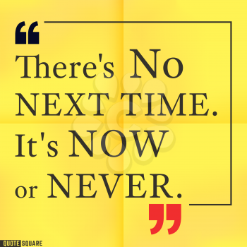 Quote Motivational Square. Inspirational Quote. Text Speech Bubble. There is no next time. It is now or never. Vector illustration.