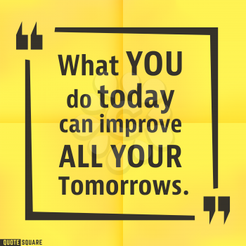 Quote motivational square template. Inspirational quotes bubble. Text speech bubble. What you do today can improve all your tomorrows. Vector illustration.