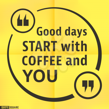 Quote motivational square template. Inspirational quotes bubble. Text speech bubble. Good days start with coffee and you. Vector illustration.