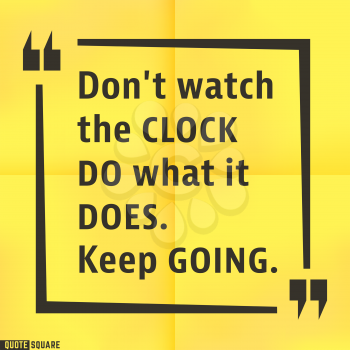 Quote motivational square template. Inspirational quotes box with slogan - Dont watch the clock - do what it does. Keep going. Vector illustration.