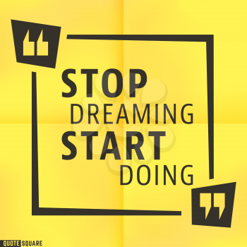 Quote motivational square template. Inspirational quotes box with slogan - stop dreaming, start doing. Vector illustration.