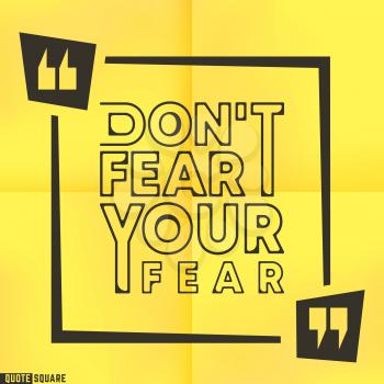 Quote motivational square template. Inspirational quotes box with a slogan - Do not fear your fear. Vector illustration.