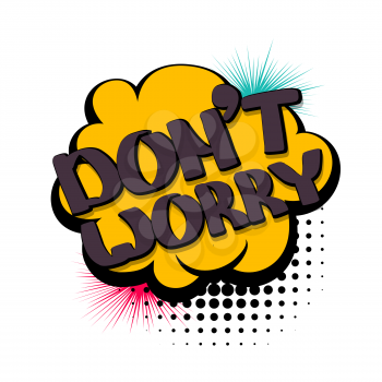 Lettering positive dont worry. Vector bubble icon speech phrase, cartoon exclusive font label tag expression, sounds illustration. Comic text sound effects. Comics book balloon