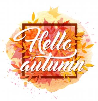 Abstract autumn frame with red and orange leaves. Hello autumn lettering on watercolor background.