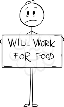 Cartoon stick man drawing conceptual illustration of sad hungry unemployed man or businessman holding large will work for food sign.