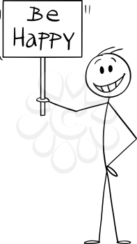 Cartoon stick figure drawing conceptual illustration of happy smiling man holding be happy sign.