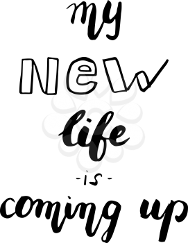 Lettering quote motivation about life. Calligraphy Inspirational quote. My new life is coming up. Modern brush style