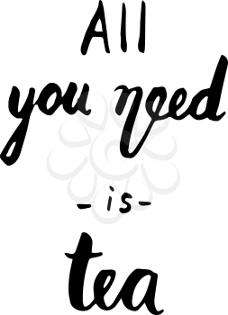All you need is tea quote. Ink hand lettering. Modern brush calligraphy. Handwritten phrase. Inspiration graphic design typography element. Cute simple vector sign.
