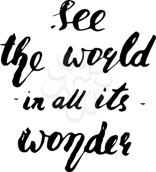 See the world in all its wonder. Hand drawn modern calligraphy. Ink illustration. Can be used for card or poster. Isolated on white background.