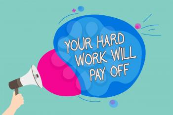 Conceptual hand writing showing Your Hard Work Will Pay Off. Business photo showcasing increasing work effort will lead to great things Man holding Megaphone screaming talk colorful speech bubble