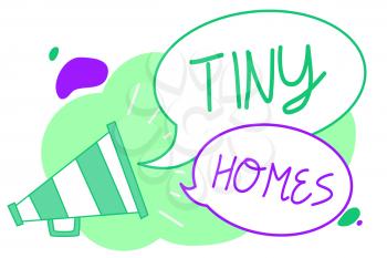 Handwriting text Tiny Homes. Concept meaning houses contain one room only or two and small entrance Cheap Megaphone loudspeaker speech bubbles important message speaking out loud